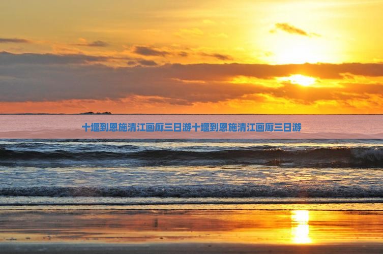 十堰到恩施清江画廊三日游
