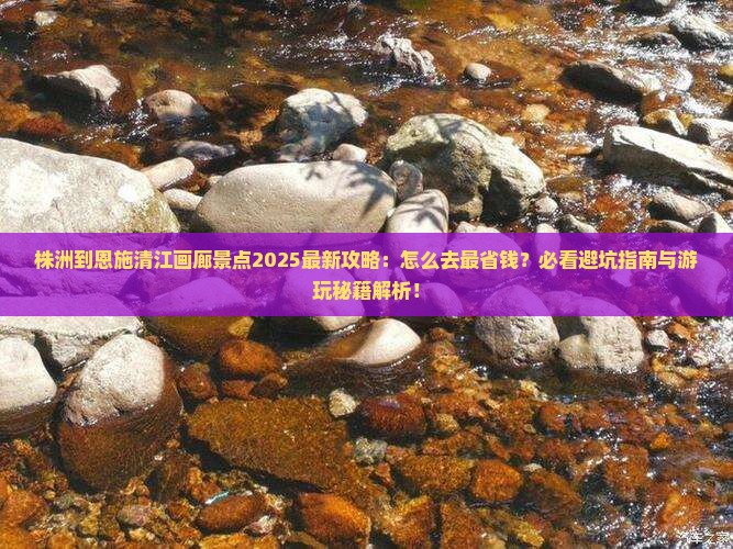 株洲到恩施清江画廊景点