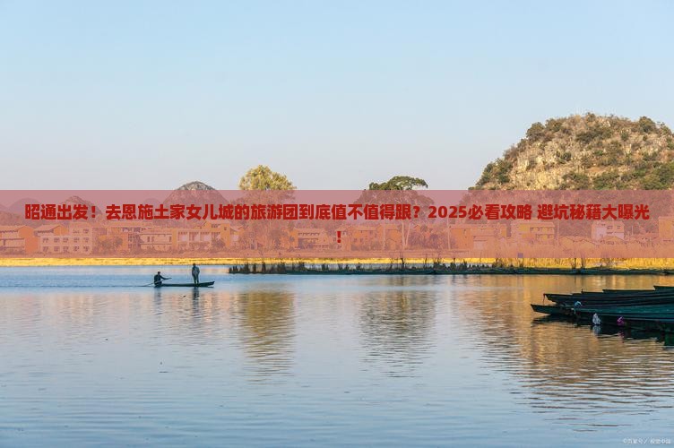 昭通去恩施土家女儿城大型旅游团