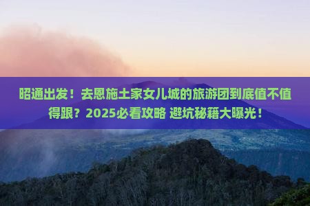 昭通去恩施土家女儿城大型旅游团