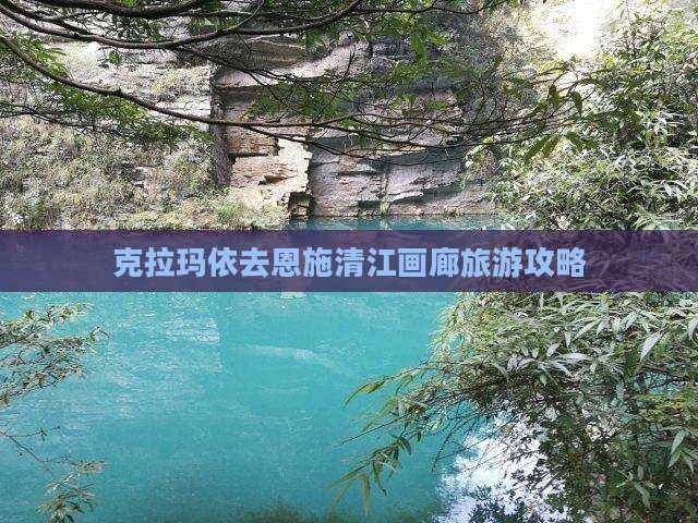 克拉玛依去恩施清江画廊门票