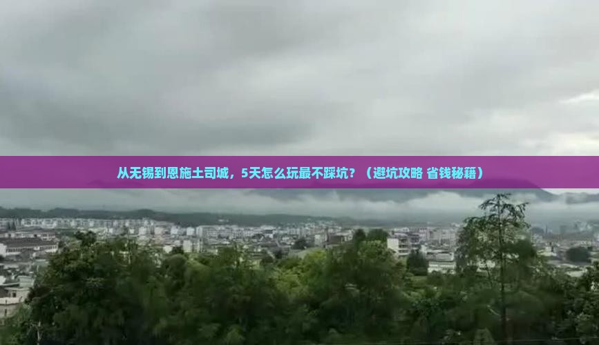 无锡到恩施土司城景点