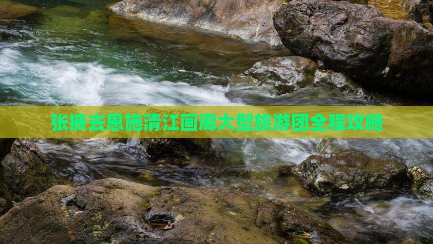 张掖去恩施清江画廊大型旅游团