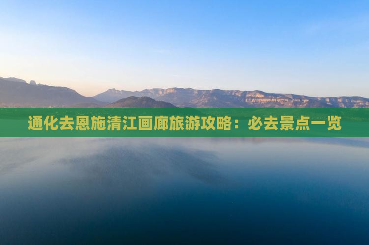 通化去恩施清江画廊攻略