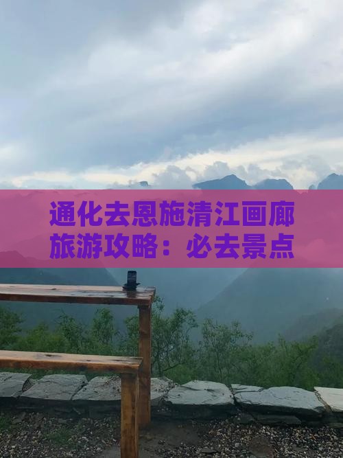 通化去恩施清江画廊攻略