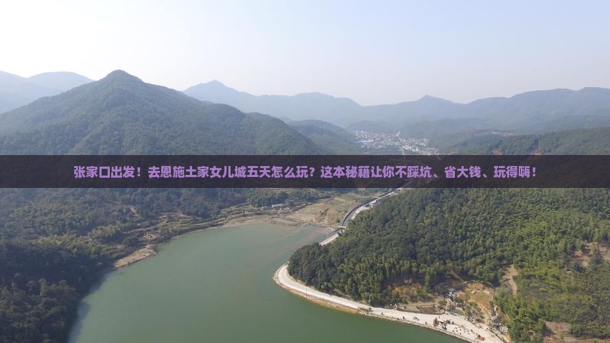张家口到恩施土家女儿城五日游