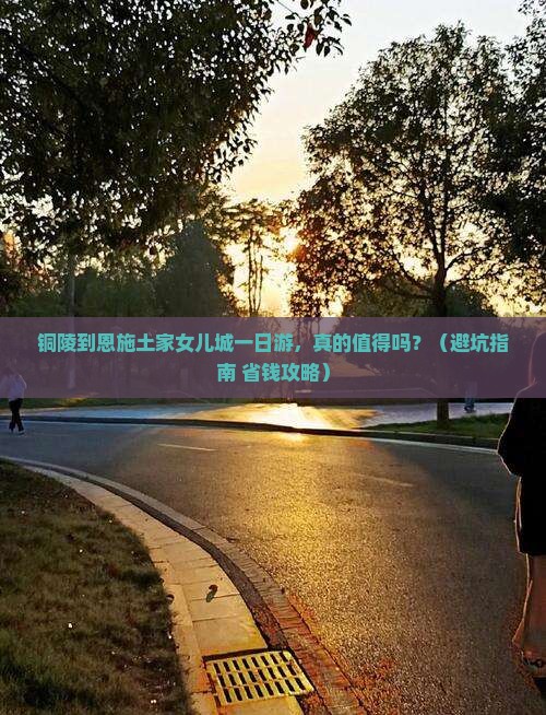 铜陵到恩施土家女儿城一日