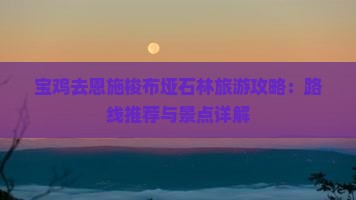 宝鸡去恩施梭布垭石林旅游