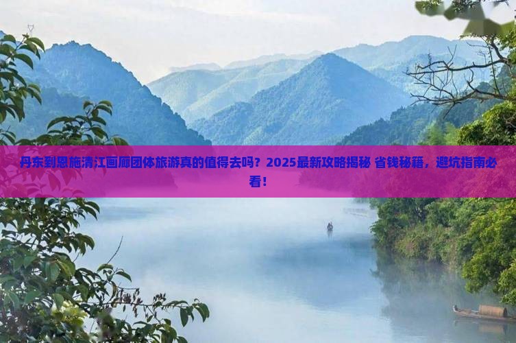 丹东到恩施清江画廊团体旅游