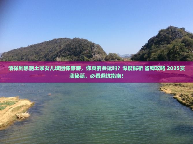 清徐到恩施土家女儿城团体旅游