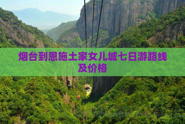 烟台到恩施土家女儿城七日游