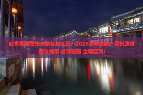吐鲁番到恩施大峡谷必去地