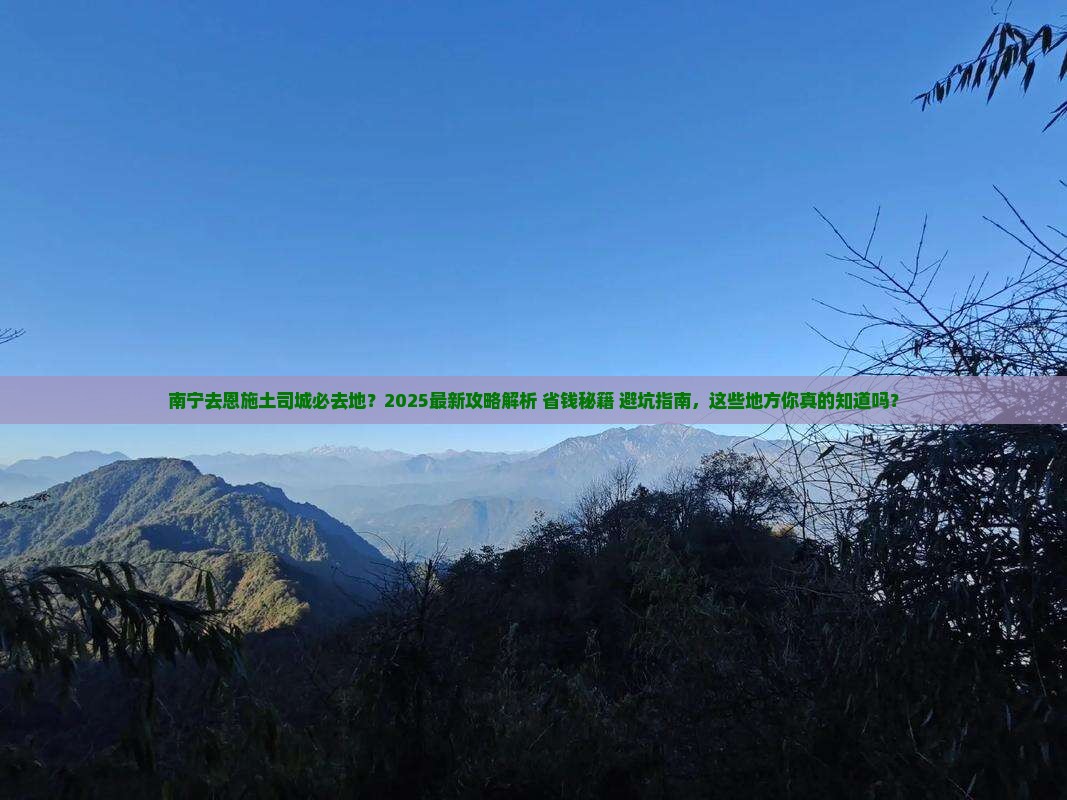 南宁去恩施土司城必去地