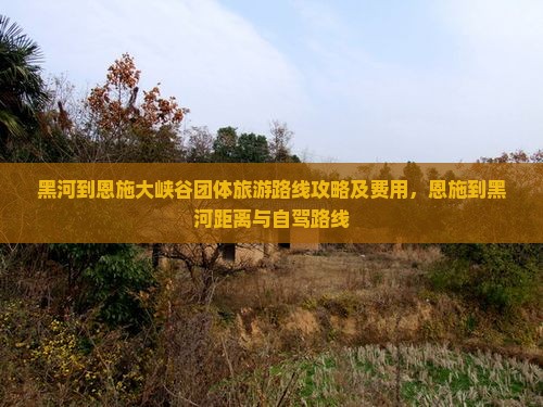 黑河到恩施大峡谷团体旅游