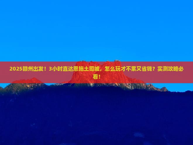 赣州到恩施土司城一日