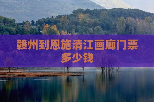 赣州到恩施清江画廊门票