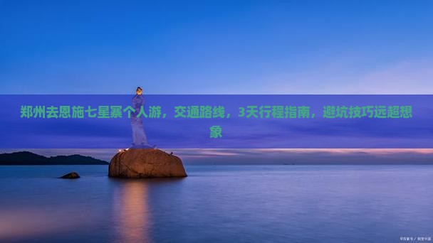 郑州去恩施七星寨个人游