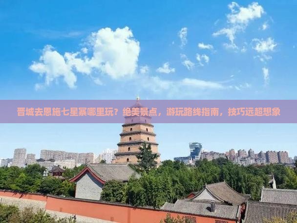 晋城去恩施七星寨哪里玩