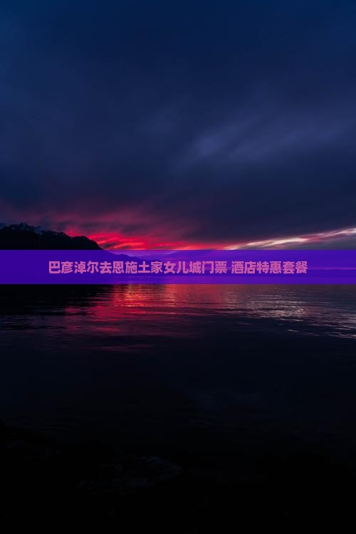 巴彦倬尔去恩施土家女儿城门票