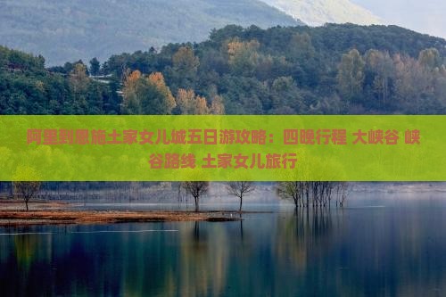 阿里到恩施土家女儿城五日游