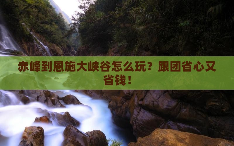 赤峰到恩施大峡谷团体旅游