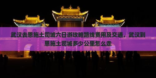 武汉去恩施土司城六日游
