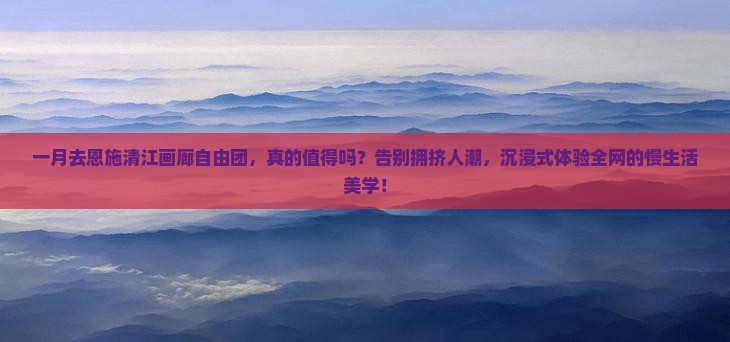 一月去恩施清江画廊自由团