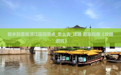 新乡到恩施清江画廊景点