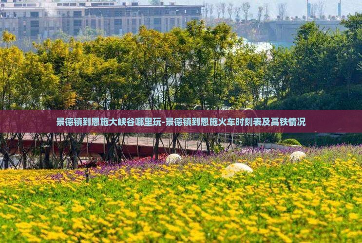 景德镇到恩施大峡谷哪里玩