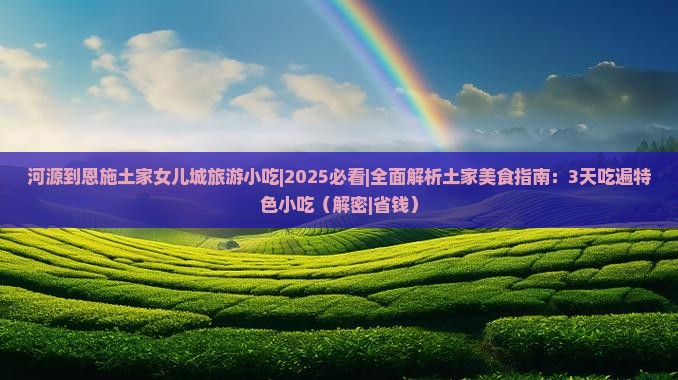 河源到恩施土家女儿城旅游小吃