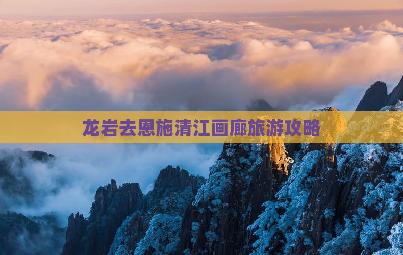 龙岩去恩施清江画廊自由行