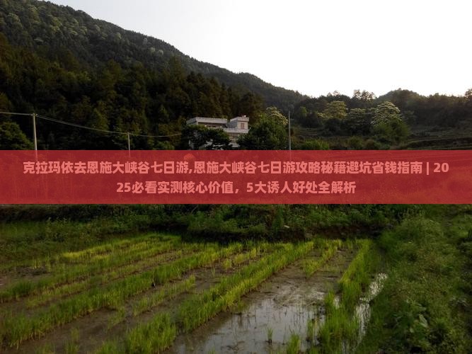 克拉玛依去恩施大峡谷七日游