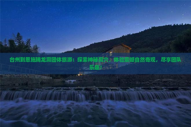 台州到恩施腾龙洞团体旅游