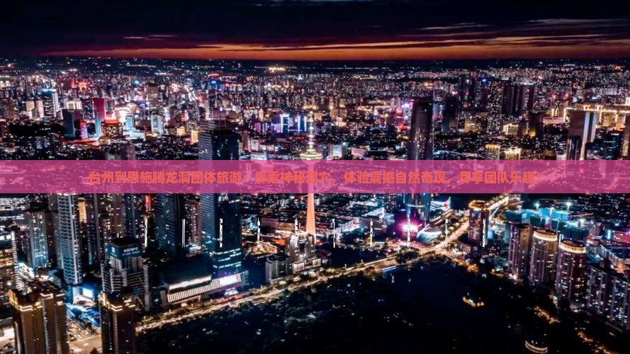 台州到恩施腾龙洞团体旅游