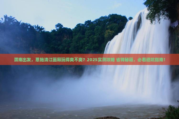 渭南到恩施清江画廊景点