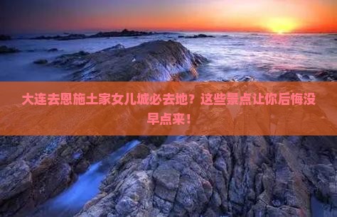 大连去恩施土家女儿城必去地