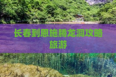 长春到恩施腾龙洞景点