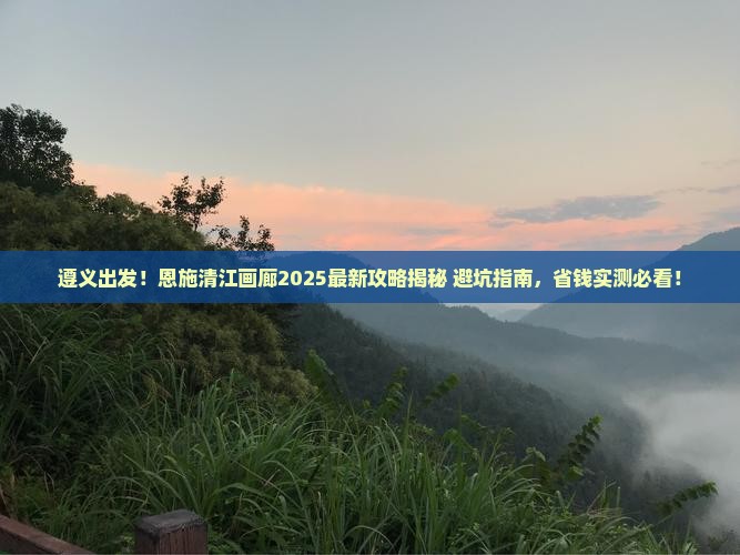 遵义去恩施清江画廊攻略