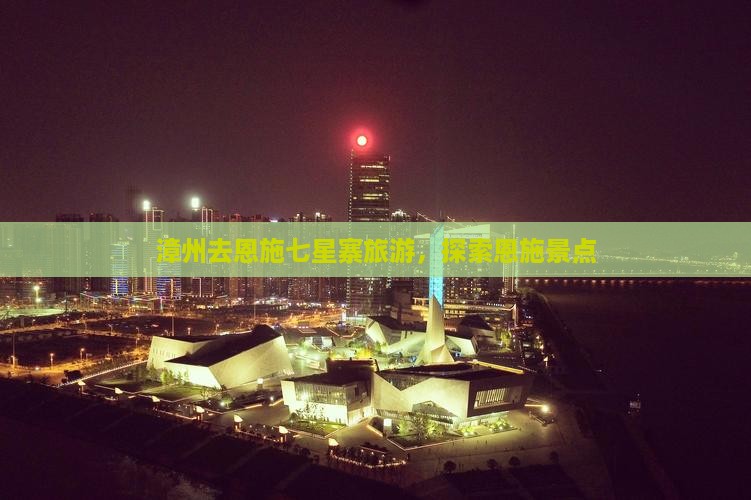 漳州去恩施七星寨旅游