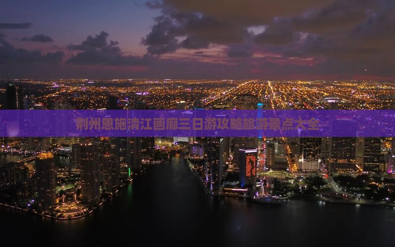 荆州到恩施清江画廊三日游