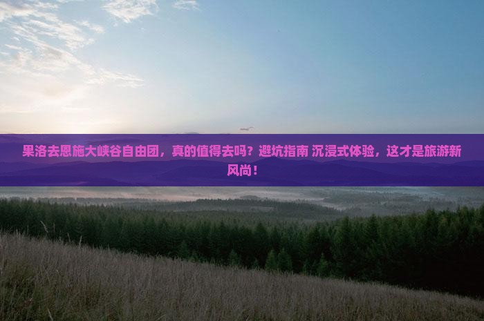 果洛去恩施大峡谷自由团 果洛去恩施大峡谷自由团