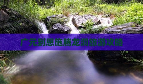 广元去恩施腾龙洞旅游