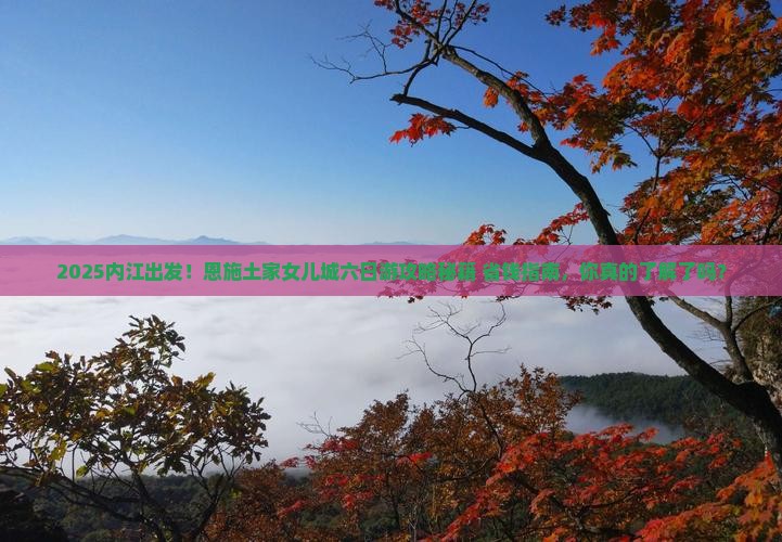 内江去恩施土家女儿城六日游