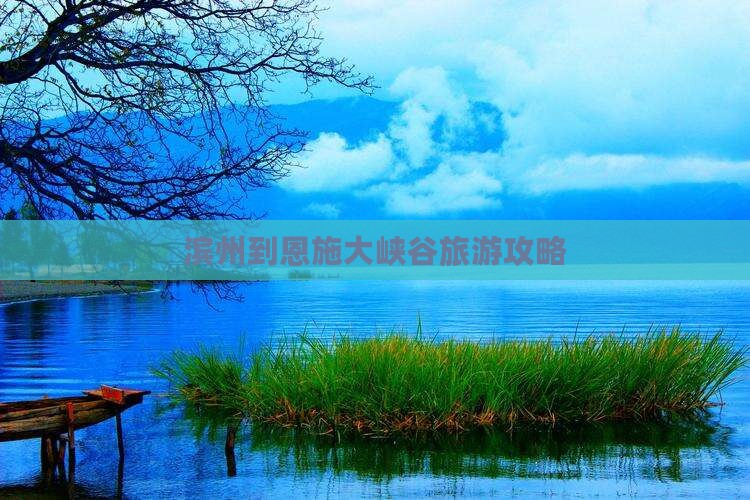 滨州到恩施大峡谷旅游