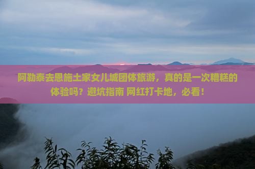 阿勒泰去恩施土家女儿城团体旅游