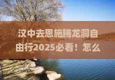 汉中去恩施腾龙洞自由行