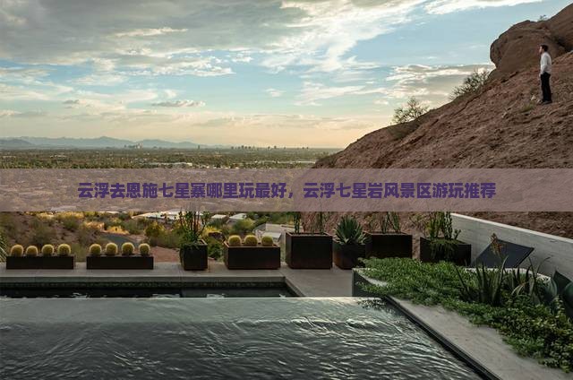 云浮去恩施七星寨哪里玩