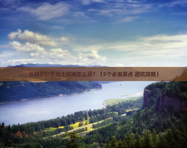 和田到恩施土司城哪里玩