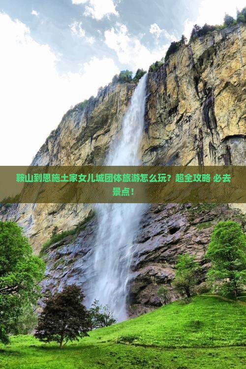 鞍山到恩施土家女儿城团体旅游
