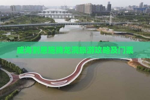 威海到恩施腾龙洞门票